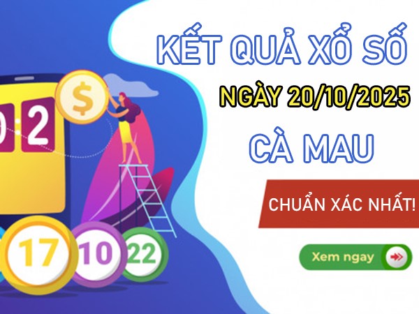 Dự đoán xổ số Cà Mau ngày 20/10/2025 dự đoán XSCM thứ 2