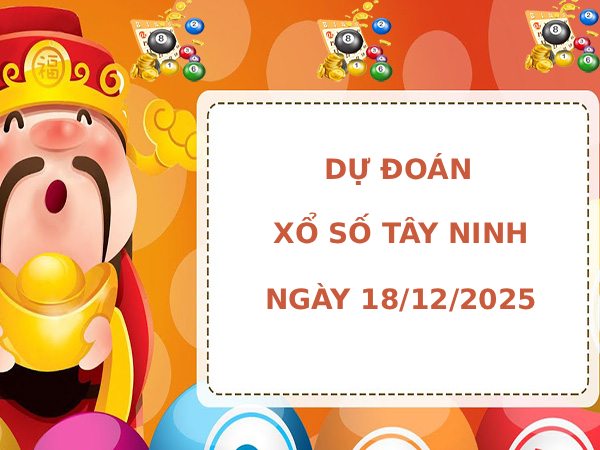 Dự đoán XSTN ngày 18/12/2025 thứ 5 hôm nay may mắn