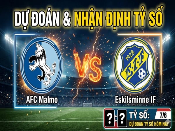 Dự đoán AFC Malmo vs Eskilsminne IF, nhận định tỷ số ngày 7/6