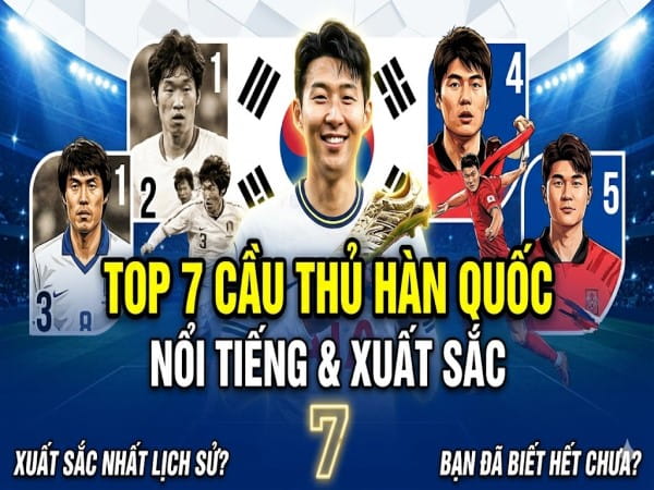 TOP 7 các cầu thủ Hàn Quốc nổi tiếng xuất sắc nhất lịch sử