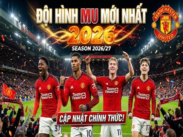 Đội hình MU 2026: Danh sách cầu thủ đội hình mạnh nhất