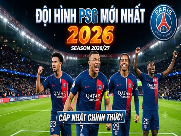 Đội hình PSG mới nhất 2026: Danh sách cầu thủ hiện nay