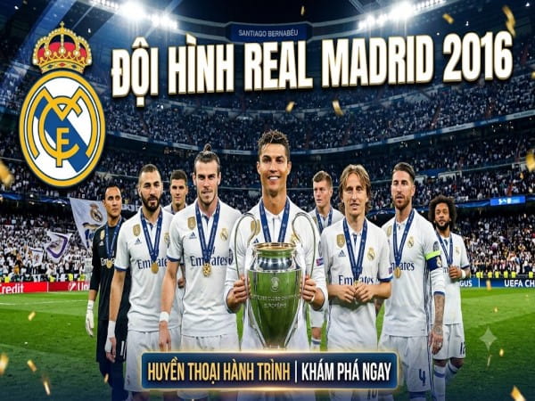 Khám phá đội hình Real Madrid 2016 vô địch C1 lần thứ 11