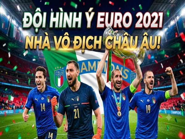 Đội hình Ý Euro 2021: Sức mạnh đưa Azzurri lên đỉnh Châu Âu
