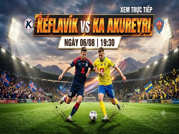 Dự đoán Keflavik vs KA Akureyri, nhận định tỷ số ngày 06/08