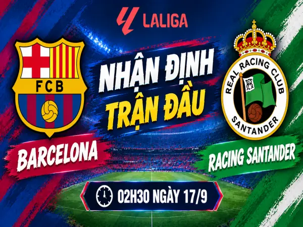 Nhận định Barcelona vs Racing Santander 02h30 ngày 17/9